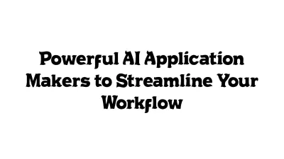 Powerful AI Application Makers to Streamline Your Workflow