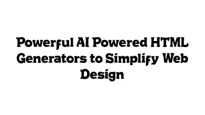 Powerful AI-Powered HTML Generators to Simplify Web Design