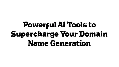 Powerful AI Tools to Supercharge Your Domain Name Generation