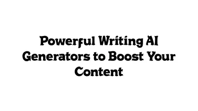 Powerful Writing AI Generators to Boost Your Content