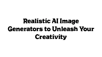 Realistic AI Image Generators to Unleash Your Creativity