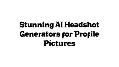 Stunning AI Headshot Generators for Profile Pictures