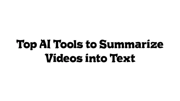 Top AI Tools to Summarize Videos into Text