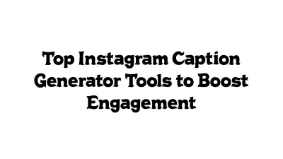 Top Instagram Caption Generator Tools to Boost Engagement