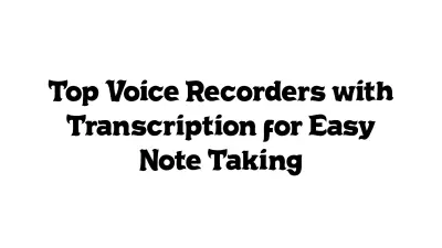 Top Voice Recorders with Transcription for Easy Note-Taking
