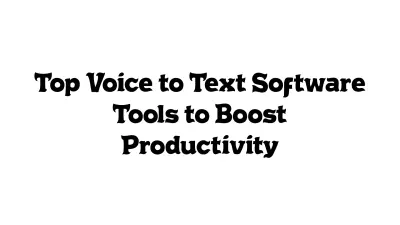 Top Voice-to-Text Software Tools to Boost Productivity