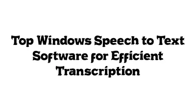 Top Windows Speech-to-Text Software for Efficient Transcription